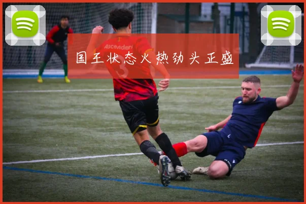 国王状态火热劲头正盛